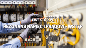 Rezonans napięć i prądów - wstęp