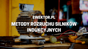 Metody rozruchu silników indukcyjnych