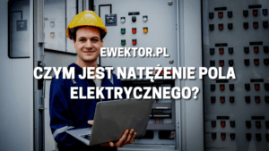 Czym jest natężenie pola elektrycznego?