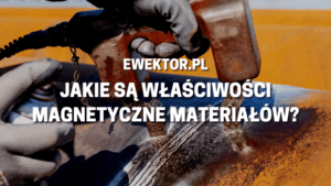 Jakie są właściwości magnetyczne materiałów?